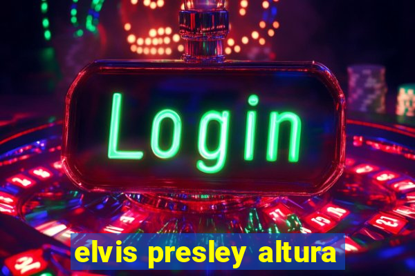 elvis presley altura